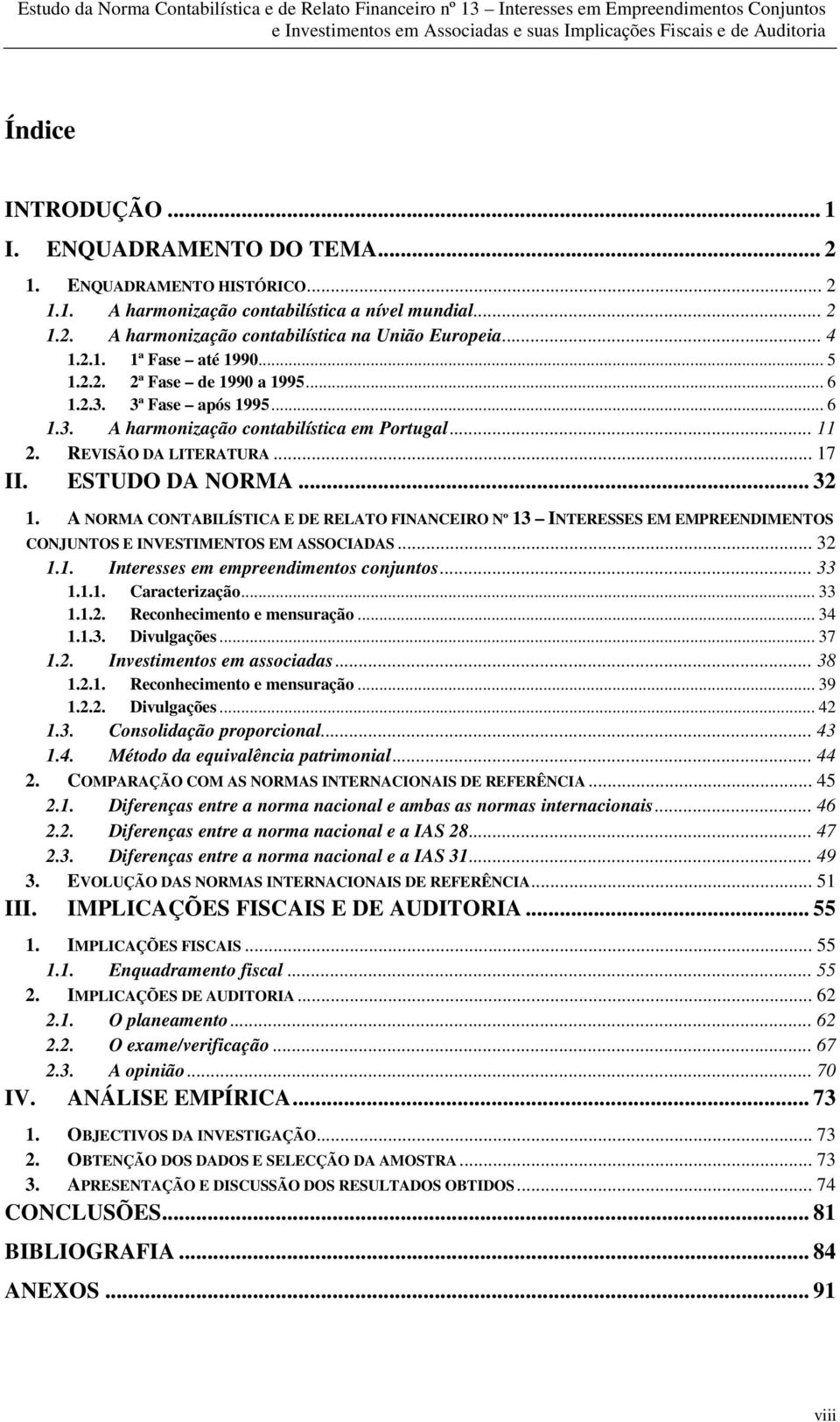 .. 32 1. A NORMA CONTABILÍSTICA E DE RELATO FINANCEIRO Nº 13 INTERESSES EM EMPREENDIMENTOS CONJUNTOS E INVESTIMENTOS EM ASSOCIADAS... 32 1.1. Interesses em empreendimentos conjuntos... 33 1.1.1. Caracterização.