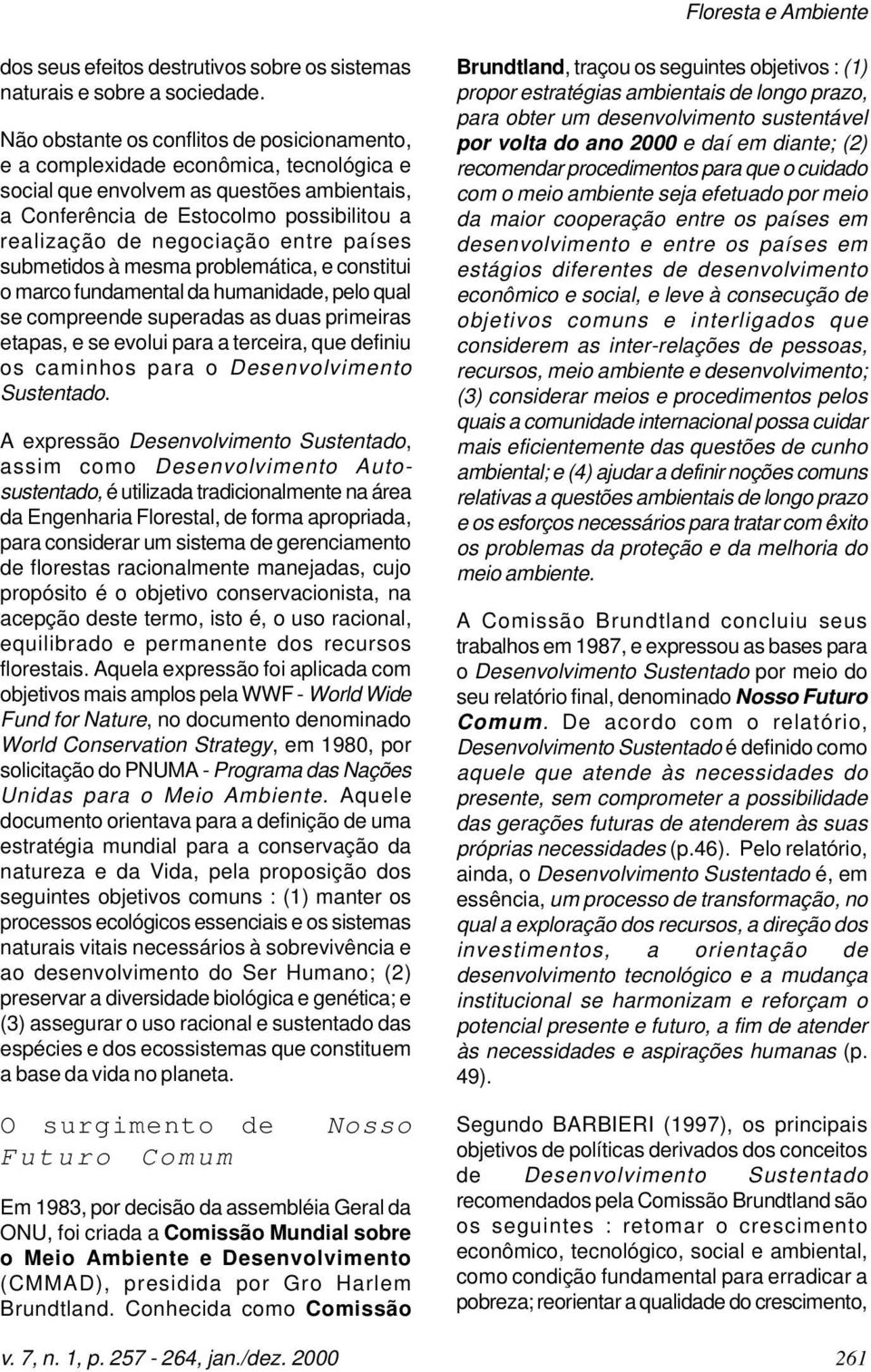 entre países submetidos à mesma problemática, e constitui o marco fundamental da humanidade, pelo qual se compreende superadas as duas primeiras etapas, e se evolui para a terceira, que definiu os