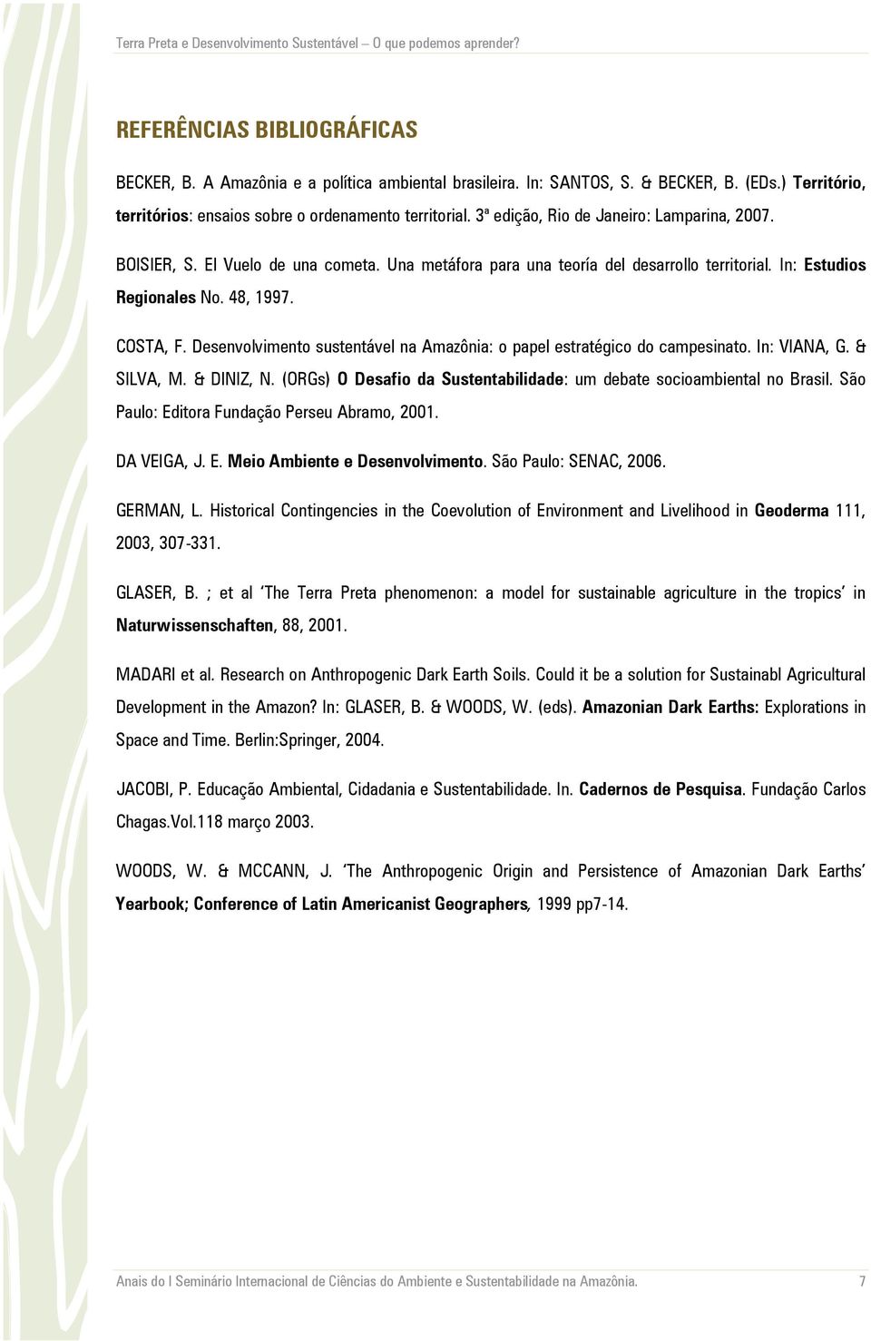 Desenvolvimento sustentável na Amazônia: o papel estratégico do campesinato. In: VIANA, G. & SILVA, M. & DINIZ, N. (ORGs) O Desafio da Sustentabilidade: um debate socioambiental no Brasil.