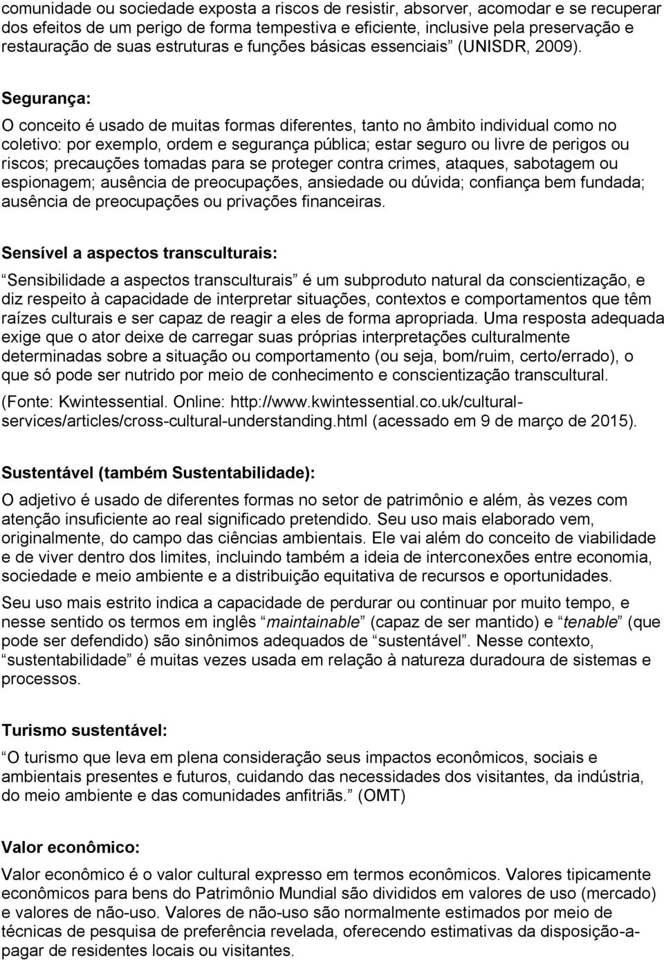 Segurança: O conceito é usado de muitas formas diferentes, tanto no âmbito individual como no coletivo: por exemplo, ordem e segurança pública; estar seguro ou livre de perigos ou riscos; precauções