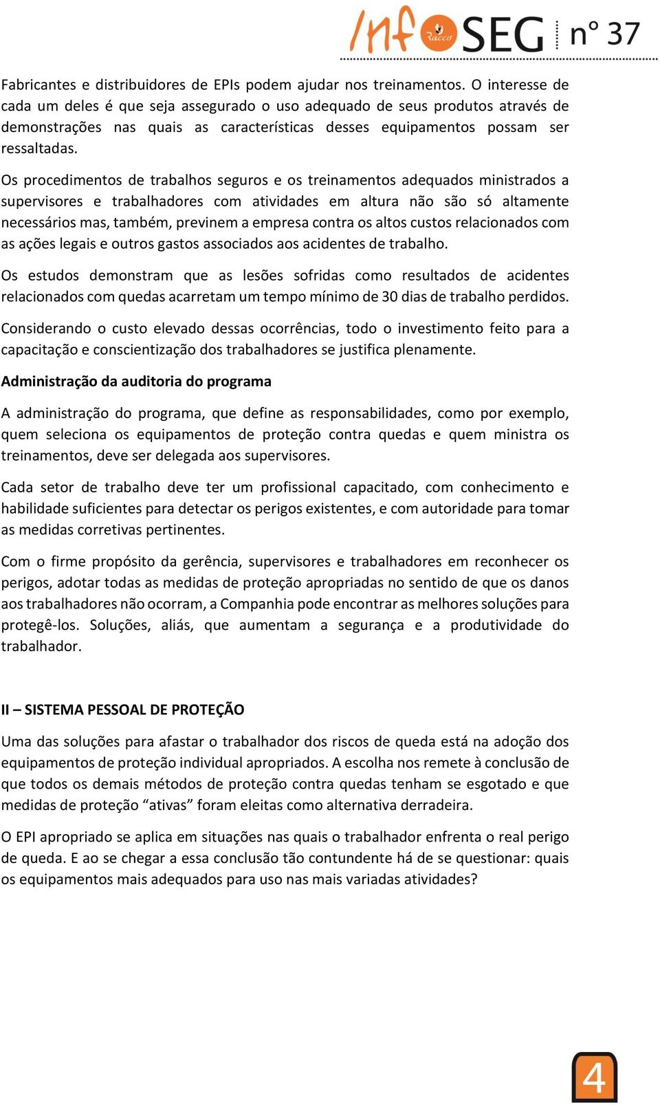 Os procedimentos de trabalhos seguros e os treinamentos adequados ministrados a supervisores e trabalhadores com atividades em altura não são só altamente necessários mas, também, previnem a empresa