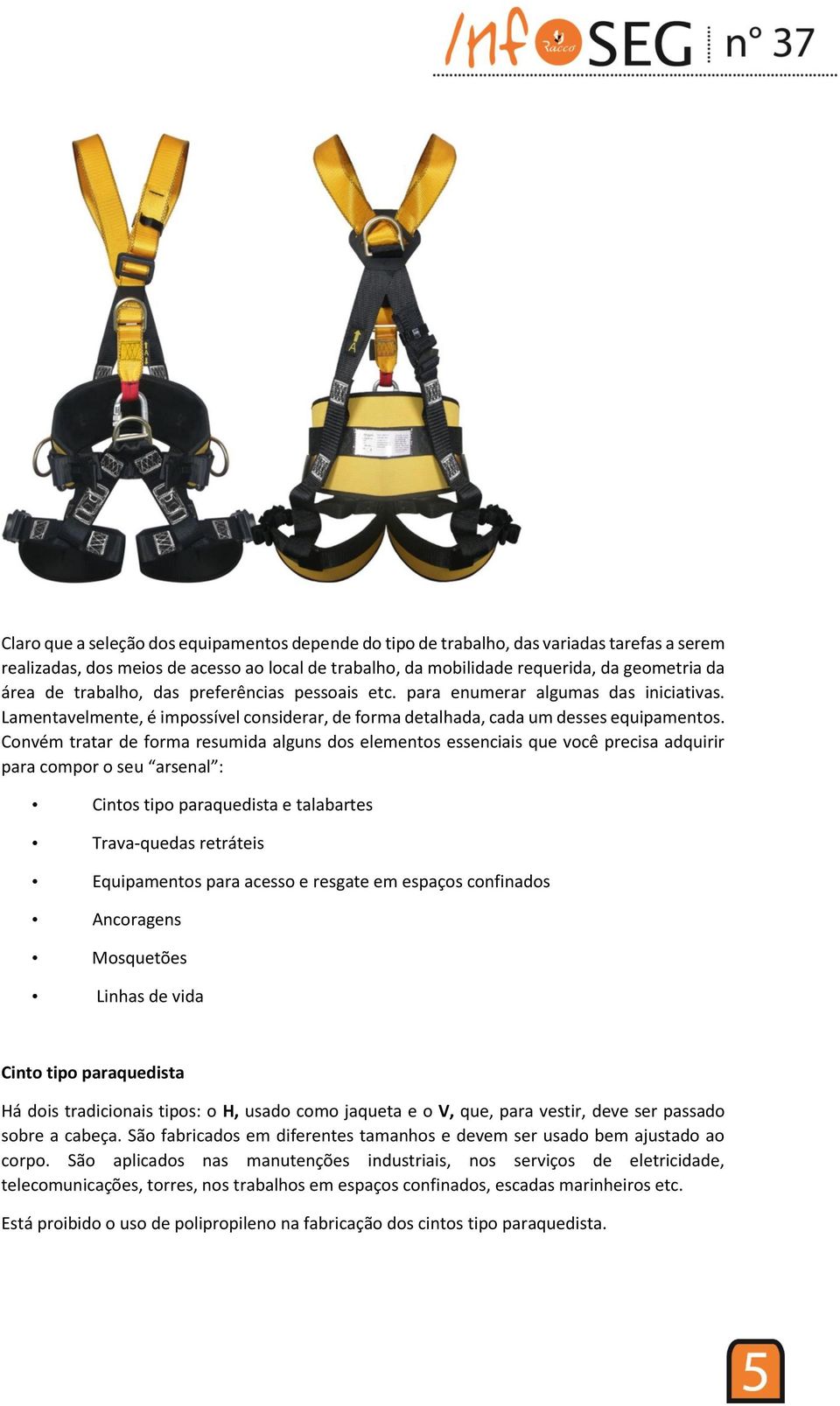 Convém tratar de forma resumida alguns dos elementos essenciais que você precisa adquirir para compor o seu arsenal : Cintos tipo paraquedista e talabartes Trava-quedas retráteis Equipamentos para