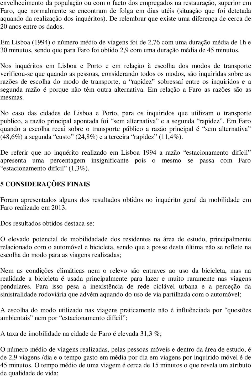 Em Lisboa (1994) o número médio de viagens foi de 2,76 com uma duração média de 1h e 30 minutos, sendo que para Faro foi obtido 2,9 com uma duração média de 45 minutos.