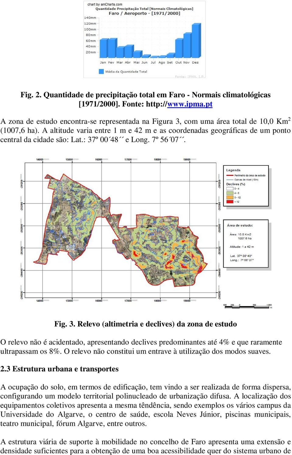 A altitude varia entre 1 m e 42 m e as coordenadas geográficas de um ponto central da cidade são: Lat.: 37