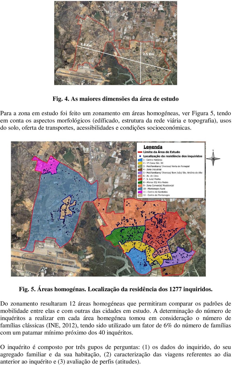 topografia), usos do solo, oferta de transportes, acessibilidades e condições socioeconómicas. Fig. 5. Áreas homogénas. Localização da residência dos 1277 inquiridos.