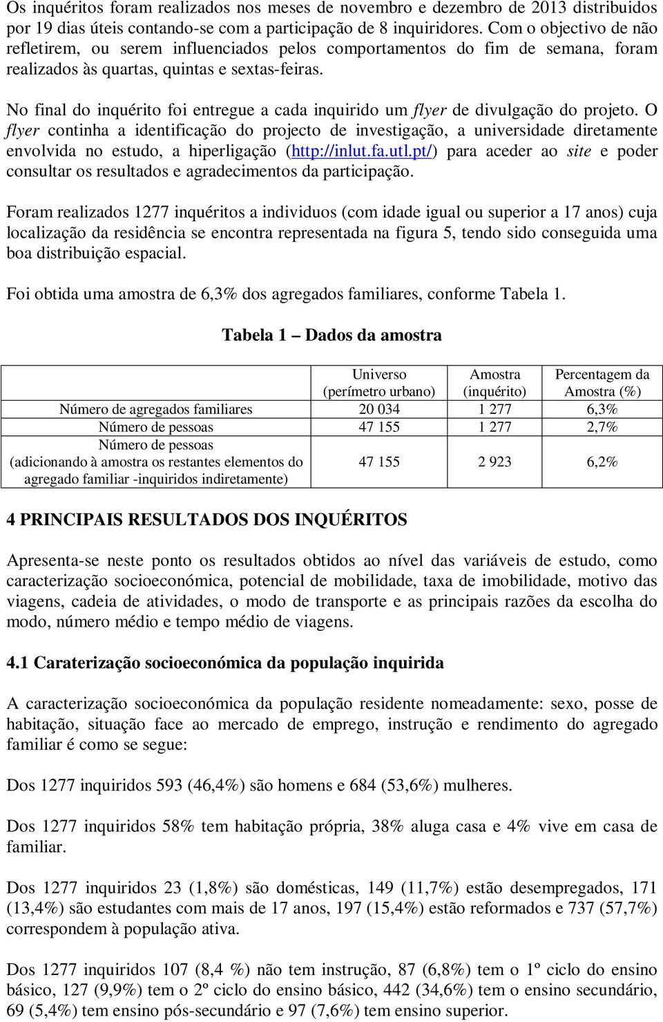 No final do inquérito foi entregue a cada inquirido um flyer de divulgação do projeto.