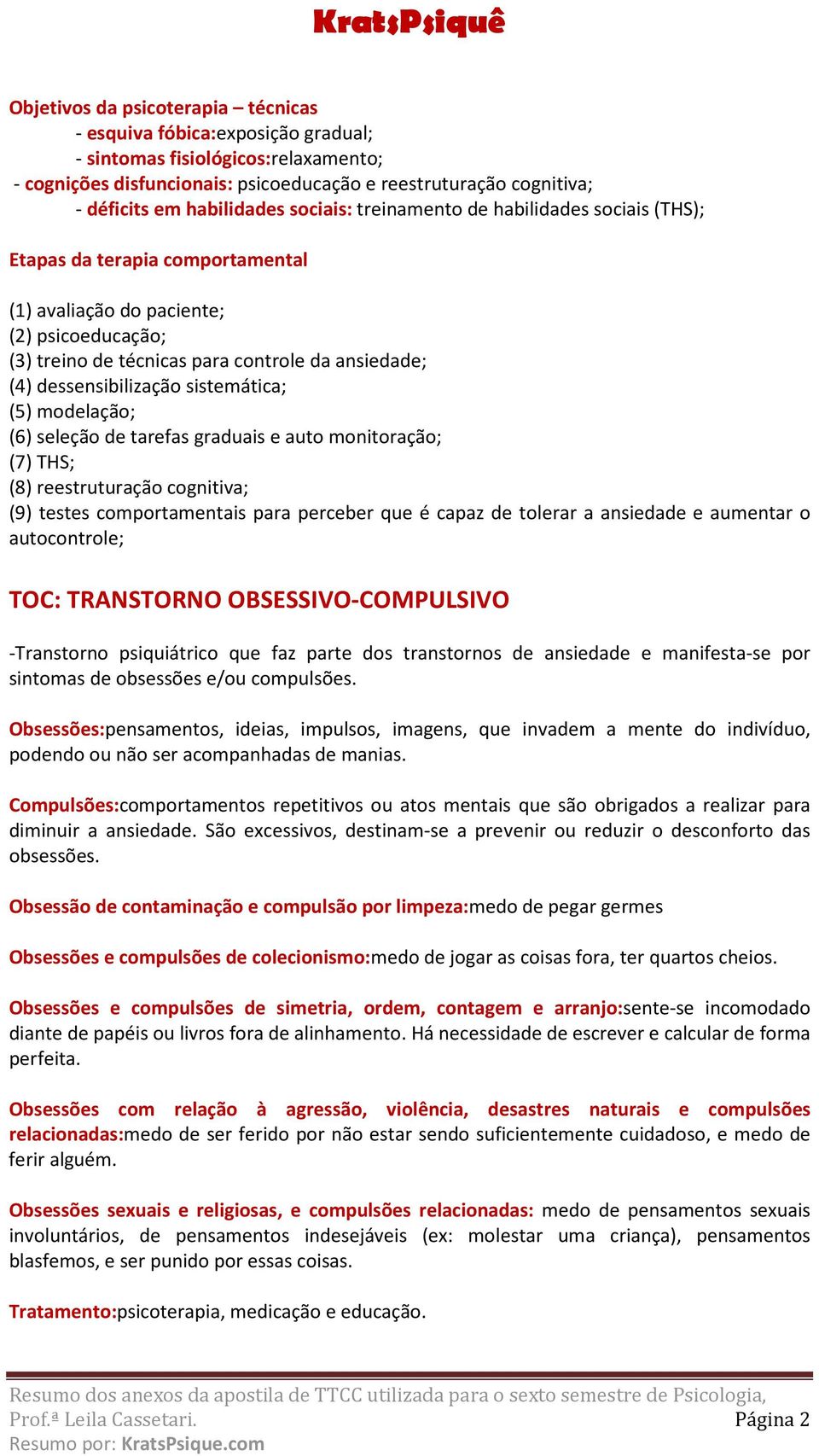 dessensibilização sistemática; (5) modelação; (6) seleção de tarefas graduais e auto monitoração; (7) THS; (8) reestruturação cognitiva; (9) testes comportamentais para perceber que é capaz de