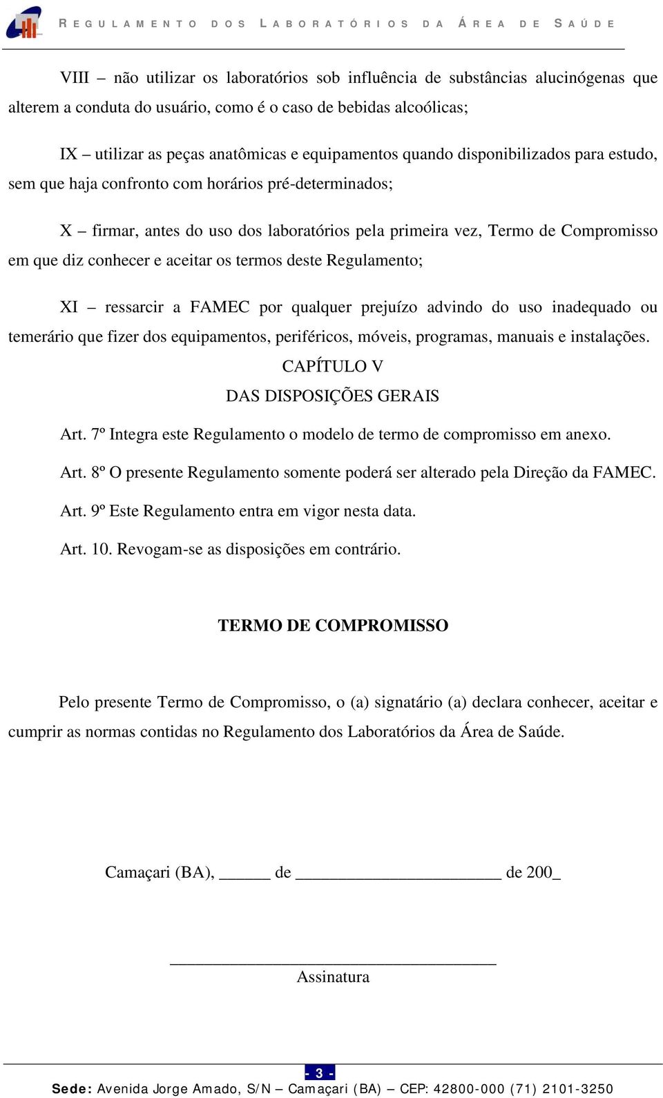 aceitar os termos deste Regulamento; XI ressarcir a FAMEC por qualquer prejuízo advindo do uso inadequado ou temerário que fizer dos equipamentos, periféricos, móveis, programas, manuais e