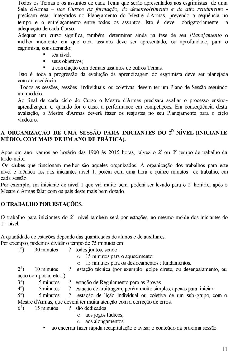 Adequar um curso significa, também, determinar ainda na fase de seu Planejamento o melhor momento em que cada assunto deve ser apresentado, ou aprofundado, para o esgrimista, considerando: seu nível;