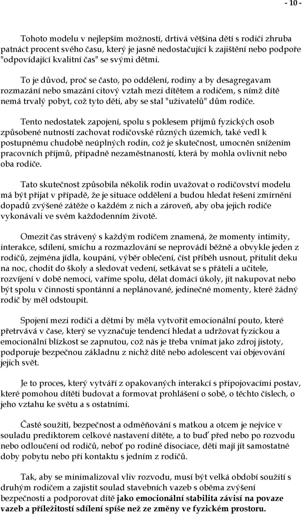 To je důvod, proč se často, po oddělení, rodiny a by desagregavam rozmazání nebo smazání citový vztah mezi dítětem a rodičem, s nímž dítě nemá trvalý pobyt, což tyto děti, aby se stal "uživatelů" dům