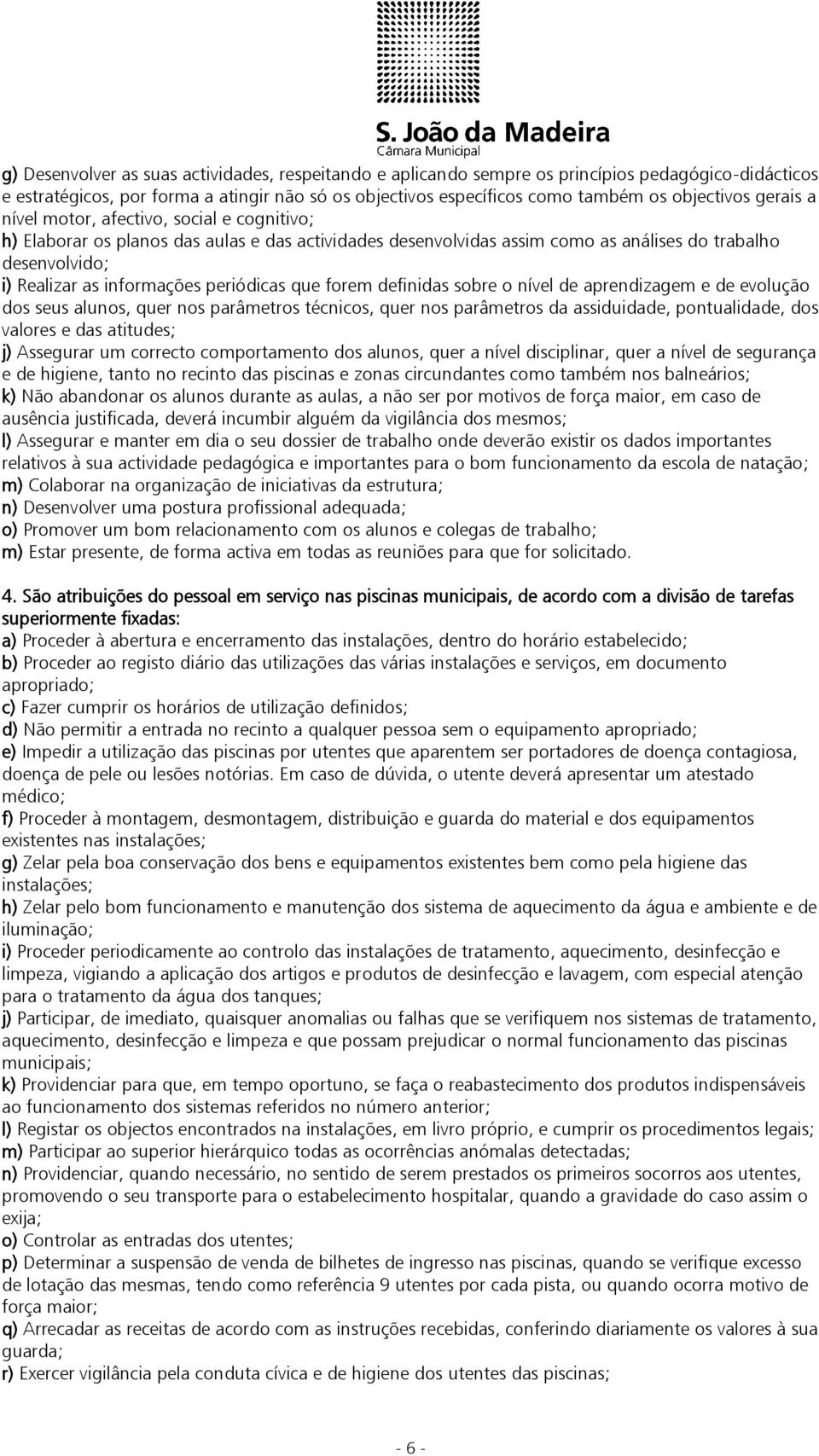 periódicas que forem definidas sobre o nível de aprendizagem e de evolução dos seus alunos, quer nos parâmetros técnicos, quer nos parâmetros da assiduidade, pontualidade, dos valores e das atitudes;