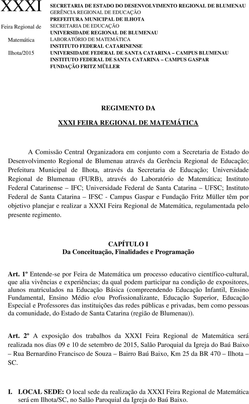 FUNDAÇÃO FRITZ MÜLLER REGIMENTO DA XXXI FEIRA REGIONAL DE MATEMÁTICA A Comissão Central Organizadora em conjunto com a Secretaria de Estado do Desenvolvimento Regional de Blumenau através da Gerência