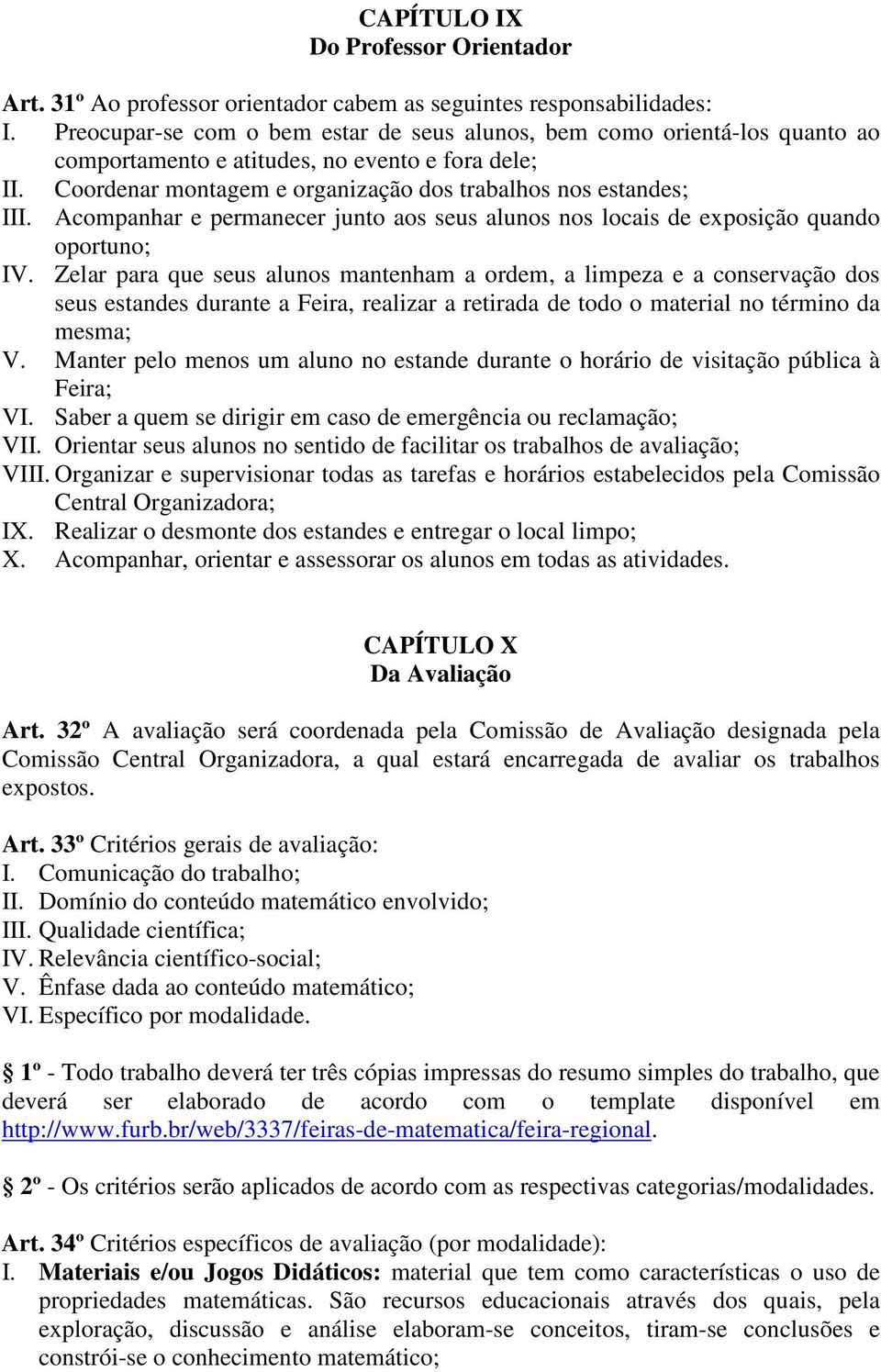 Acompanhar e permanecer junto aos seus alunos nos locais de exposição quando oportuno; IV.