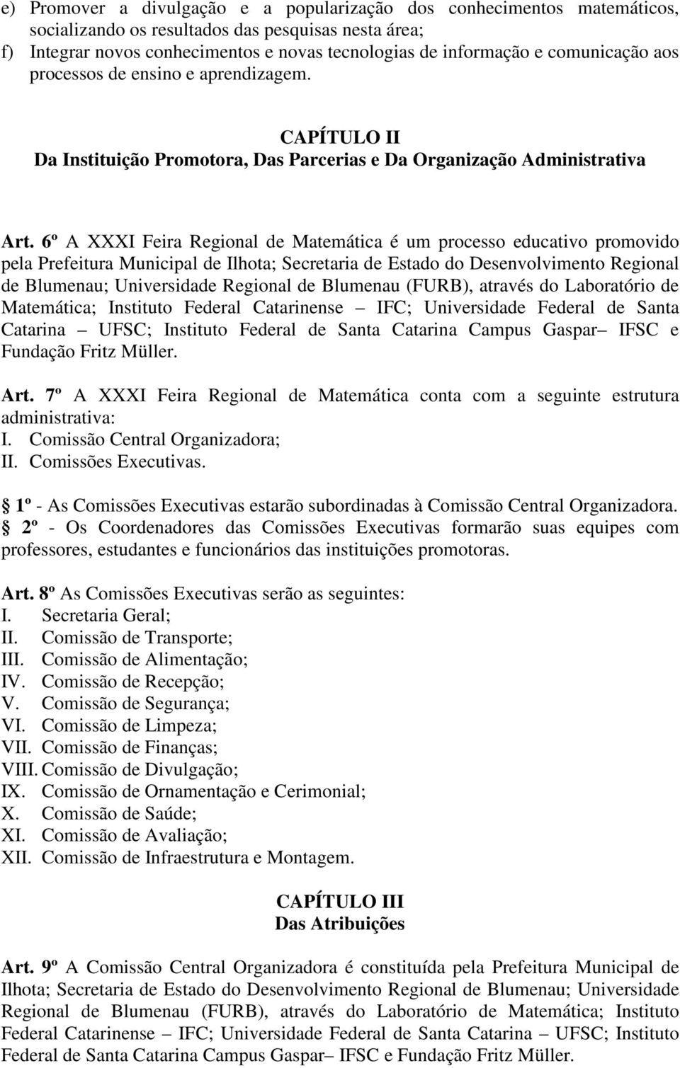 6º A XXXI Feira Regional de Matemática é um processo educativo promovido pela Prefeitura Municipal de Ilhota; Secretaria de Estado do Desenvolvimento Regional de Blumenau; Universidade Regional de