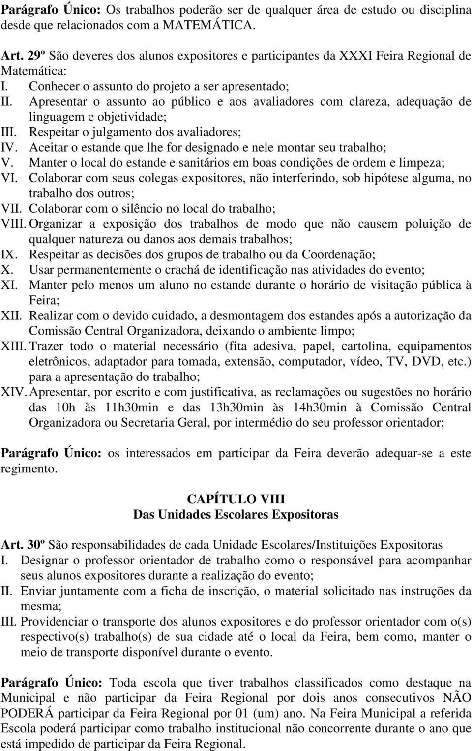 Apresentar o assunto ao público e aos avaliadores com clareza, adequação de linguagem e objetividade; III. Respeitar o julgamento dos avaliadores; IV.