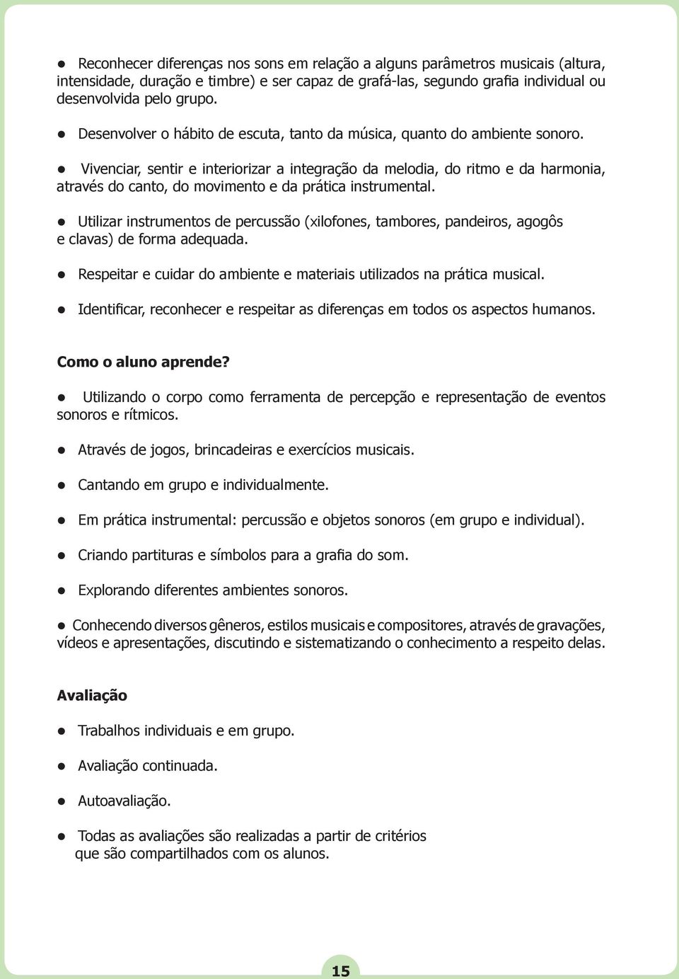 Vivenciar, sentir e interiorizar a integração da melodia, do ritmo e da harmonia, através do canto, do movimento e da prática instrumental.