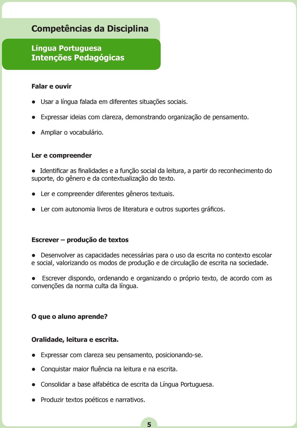 Ler e compreender Identificar as finalidades e a função social da leitura, a partir do reconhecimento do suporte, do gênero e da contextualização do texto.