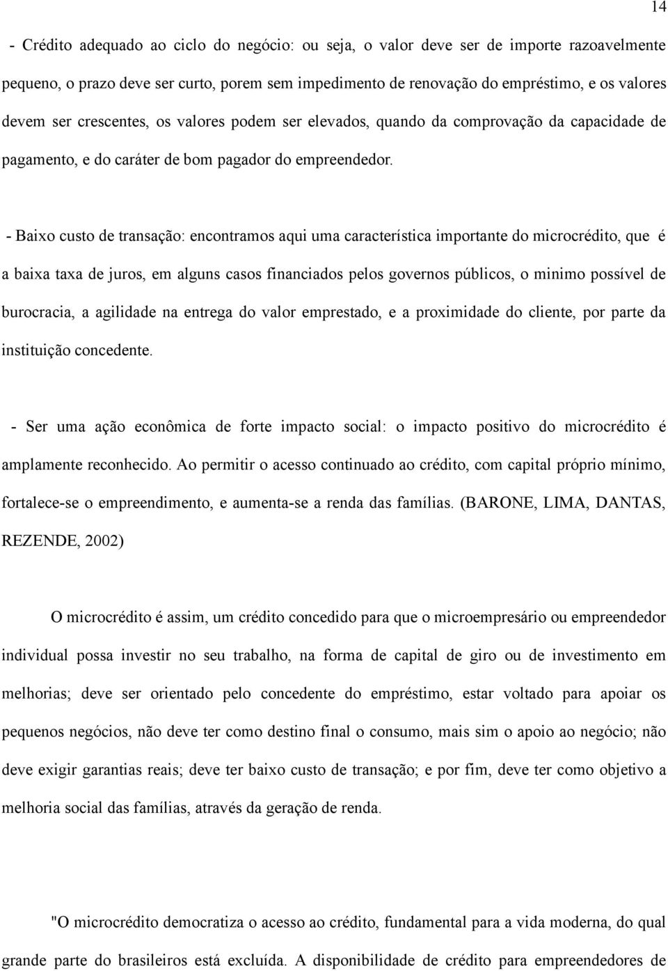 - Baixo custo de transação: encontramos aqui uma característica importante do microcrédito, que é a baixa taxa de juros, em alguns casos financiados pelos governos públicos, o minimo possível de