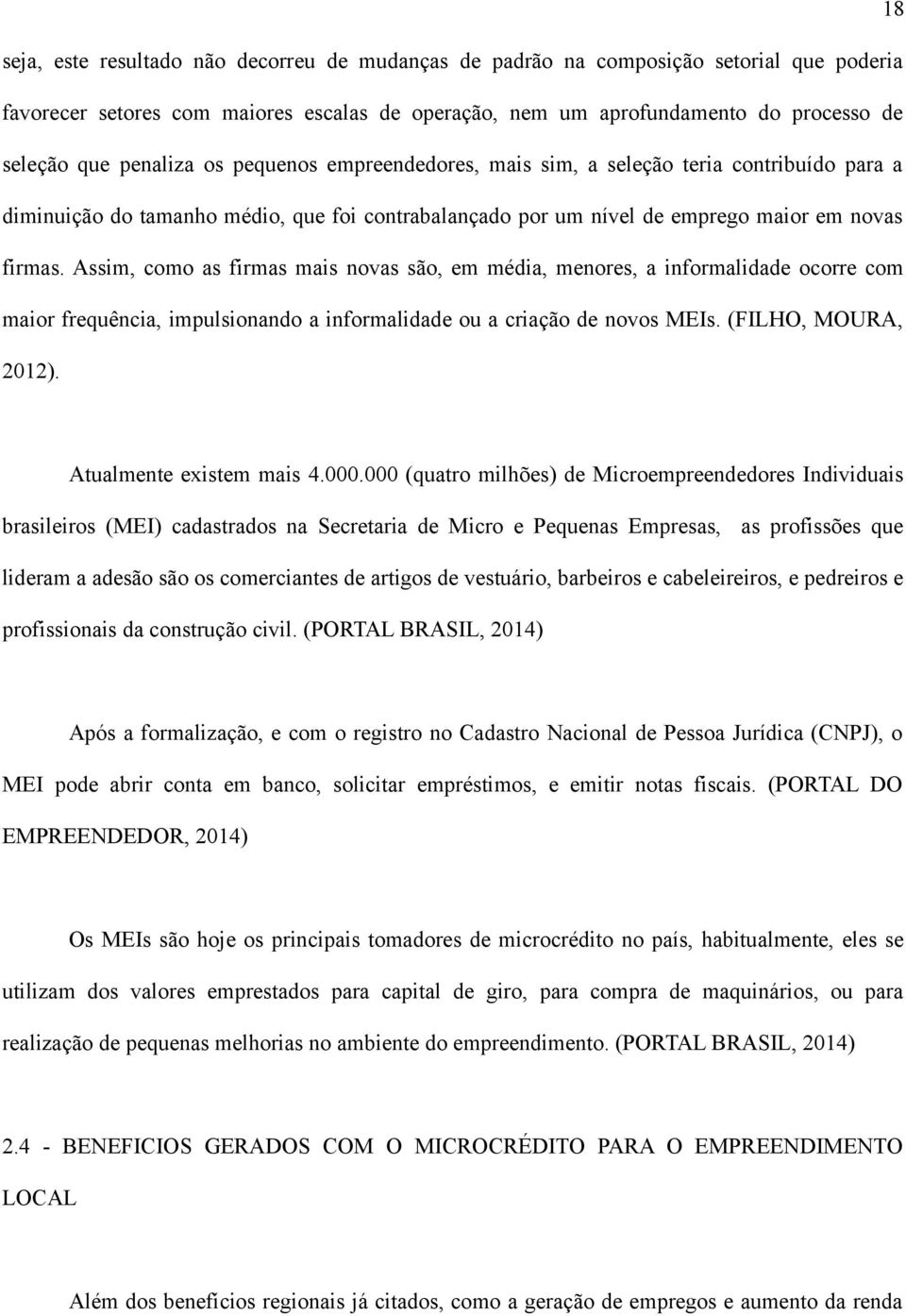 Assim, como as firmas mais novas são, em média, menores, a informalidade ocorre com maior frequência, impulsionando a informalidade ou a criação de novos MEIs. (FILHO, MOURA, 2012).