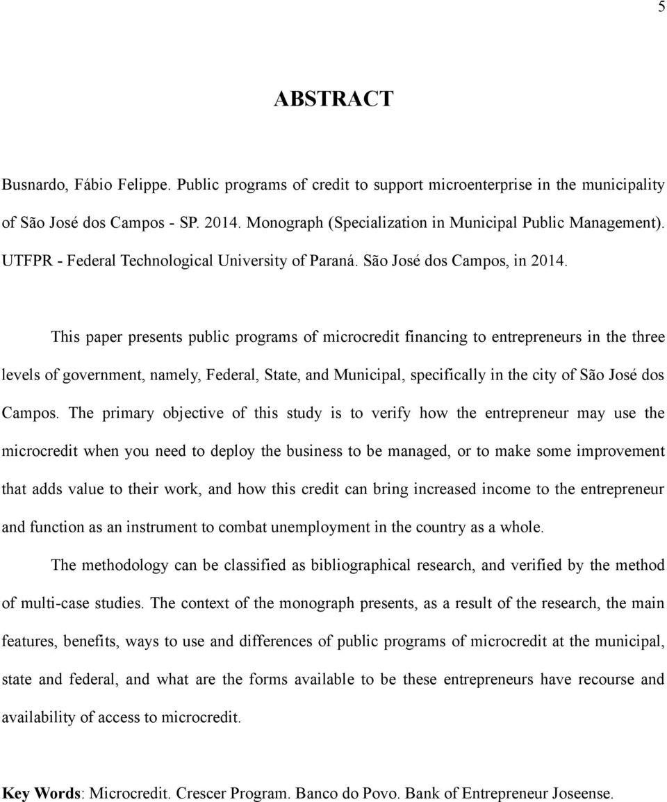 This paper presents public programs of microcredit financing to entrepreneurs in the three levels of government, namely, Federal, State, and Municipal, specifically in the city of São José dos Campos.