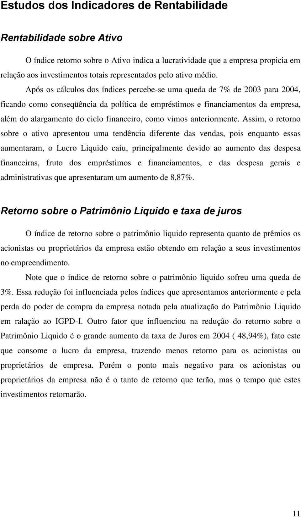 Após os cálculos dos índices percebe-se uma queda de 7% de 2003 para 2004, ficando como conseqüência da política de empréstimos e financiamentos da empresa, além do alargamento do ciclo financeiro,