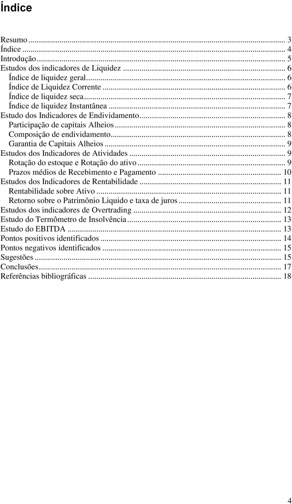 .. 9 Estudos dos Indicadores de Atividades... 9 Rotação do estoque e Rotação do ativo... 9 Prazos médios de Recebimento e Pagamento... 10 Estudos dos Indicadores de Rentabilidade.