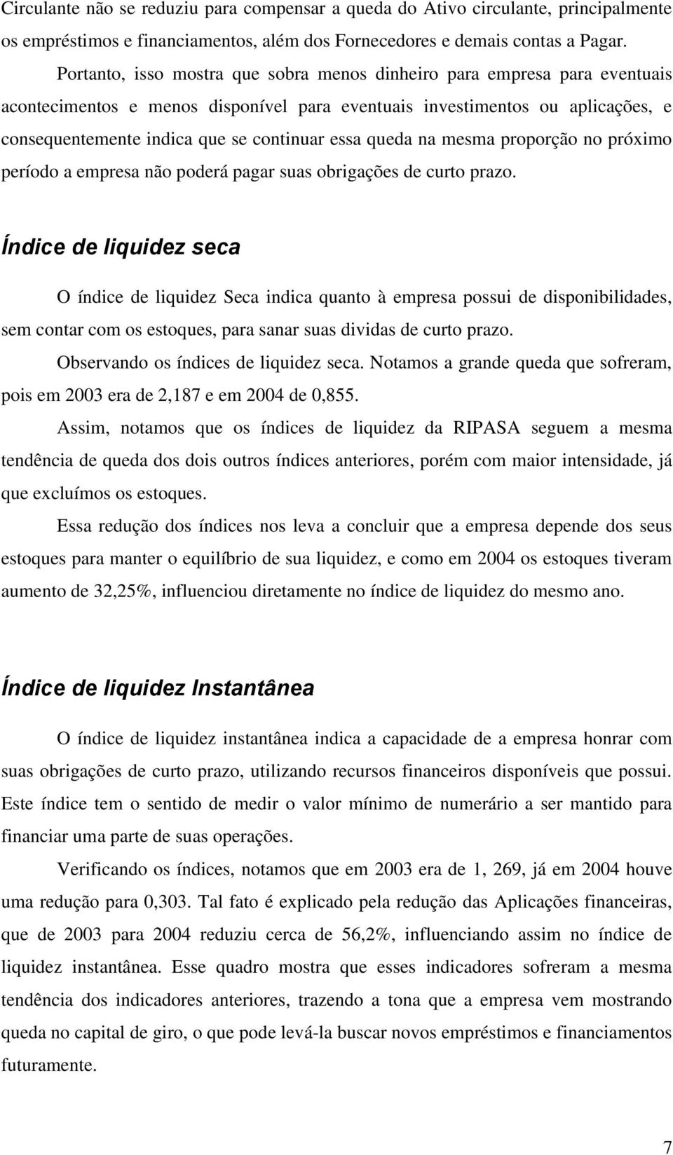 essa queda na mesma proporção no próximo período a empresa não poderá pagar suas obrigações de curto prazo.