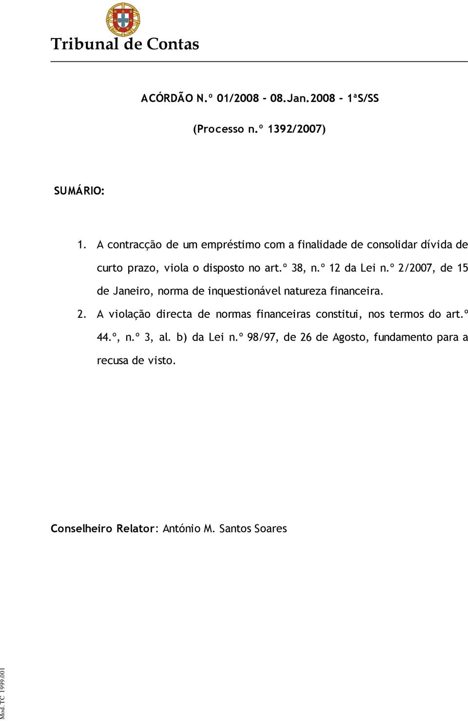 º 12 da Lei n.º 2/2007, de 15 de Janeiro, norma de inquestionável natureza financeira. 2. A violação directa de normas financeiras constitui, nos termos do art.