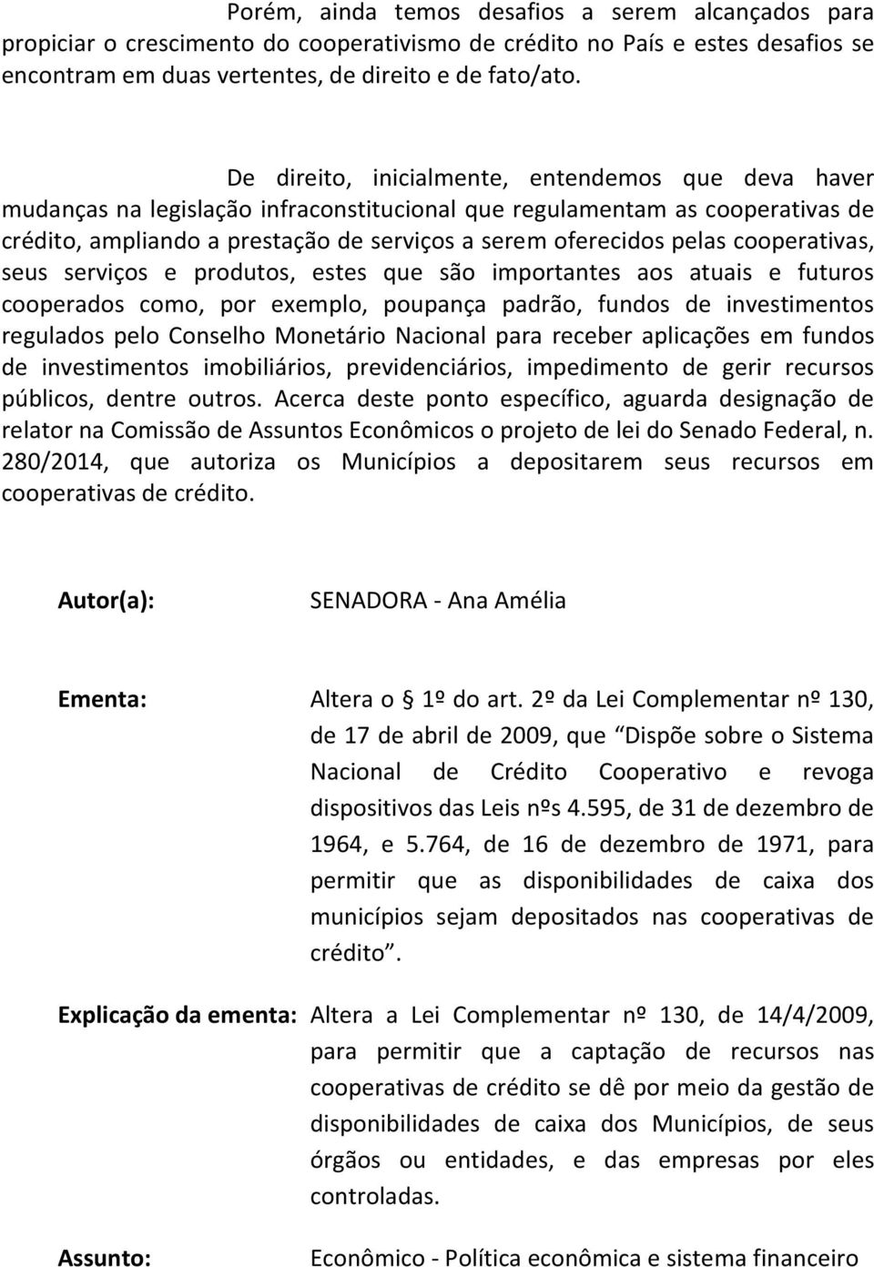 cooperativas, seus serviços e produtos, estes que são importantes aos atuais e futuros cooperados como, por exemplo, poupança padrão, fundos de investimentos regulados pelo Conselho Monetário