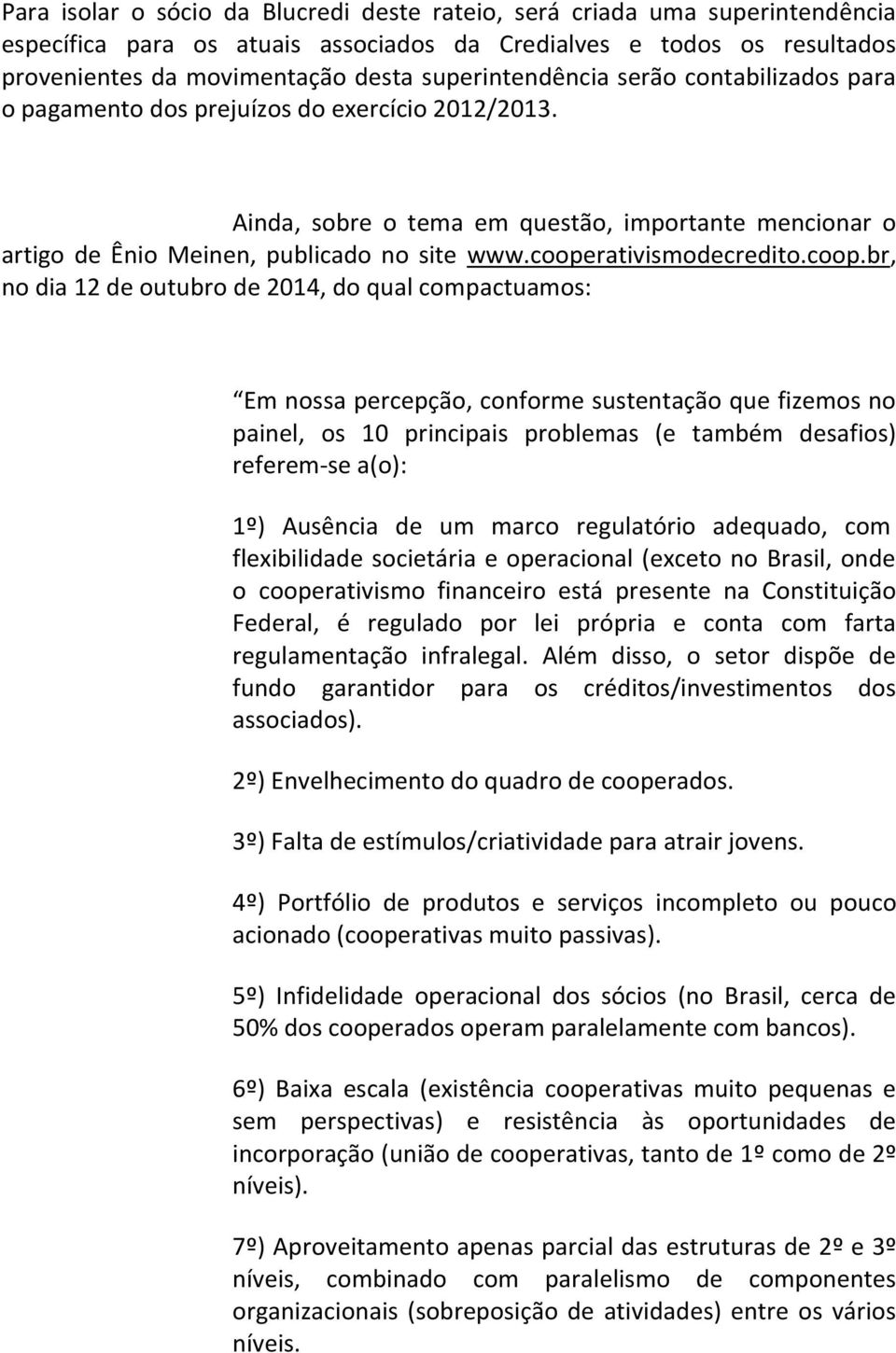 cooperativismodecredito.coop.br, no dia 12 de outubro de 2014, do qual compactuamos: Em nossa percepção, conforme sustentação que fizemos no painel, os 10 principais problemas (e também desafios)