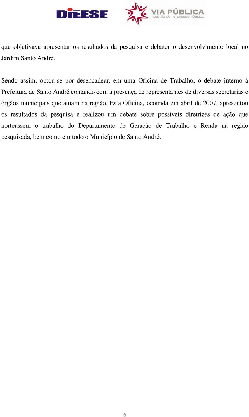 representantes de diversas secretarias e órgãos municipais que atuam na região.