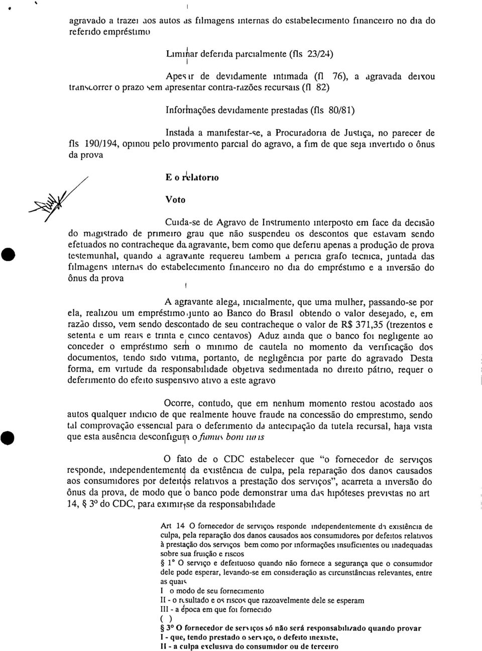 provmento parcal do agravo, a fm de que seja nvertdo o ônus da prova E o relatorto Voto --"9/ Cuda-se de Agravo de Instrumento nterposto em face da decsão do magstrado de prmero grau que não