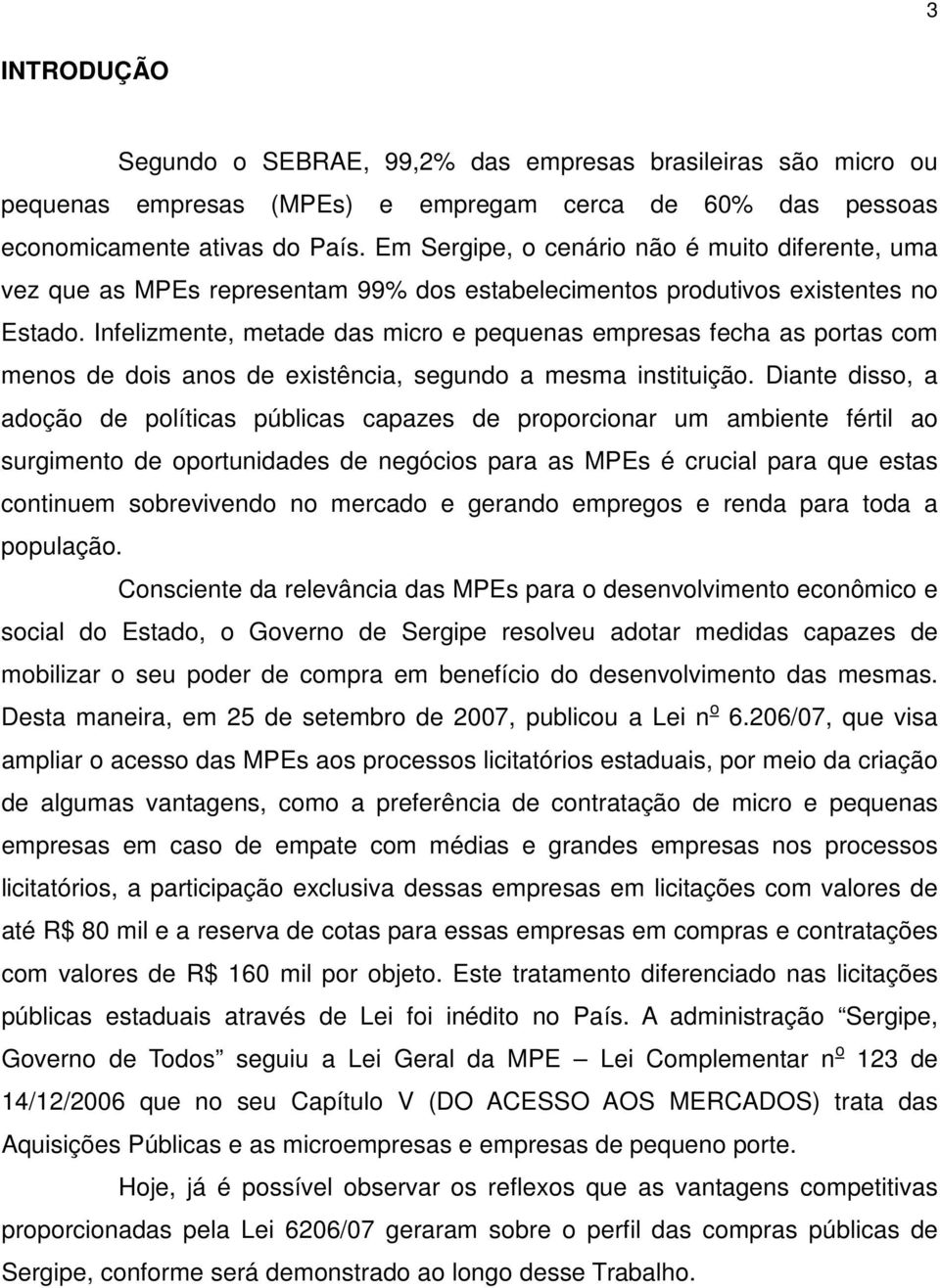 Infelizmente, metade das micro e pequenas empresas fecha as portas com menos de dois anos de existência, segundo a mesma instituição.