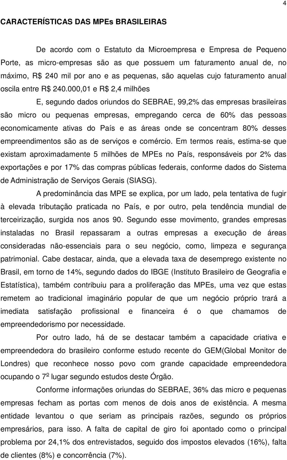 000,01 e 2,4 milhões E, segundo dados oriundos do SEBRAE, 99,2% das empresas brasileiras são micro ou pequenas empresas, empregando cerca de 60% das pessoas economicamente ativas do País e as áreas