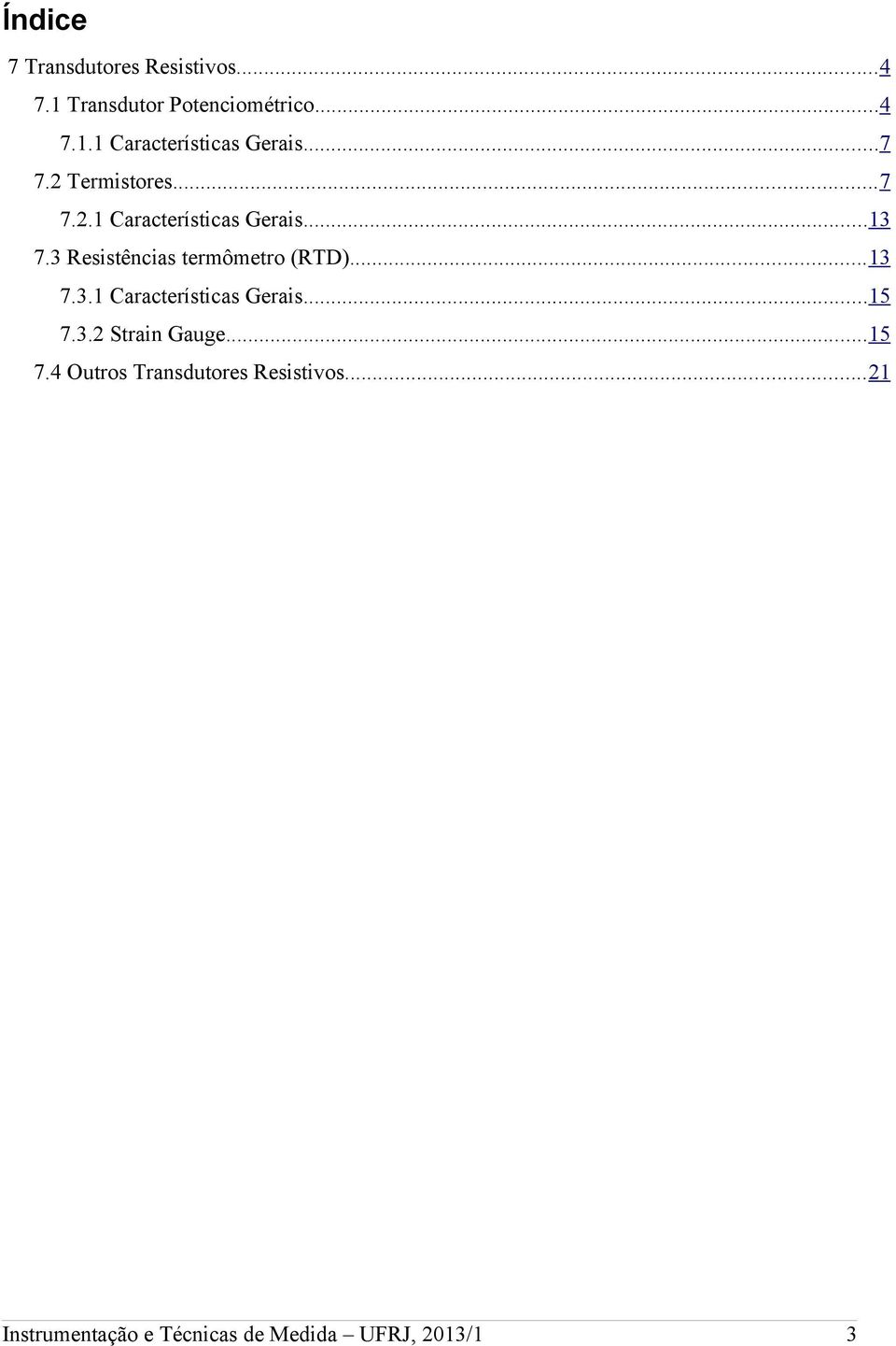 3 Resistências termômetro (RTD)...13 7.3.1 Características Gerais...15 7.3.2 Strain Gauge.