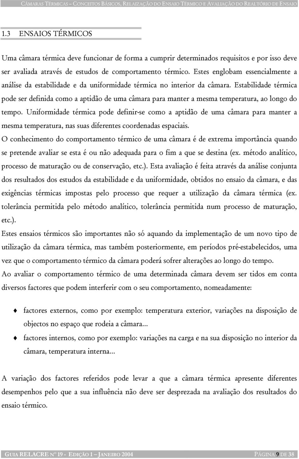 Estes englobam essencialmente a análise da estabilidade e da uniformidade térmica no interior da câmara.