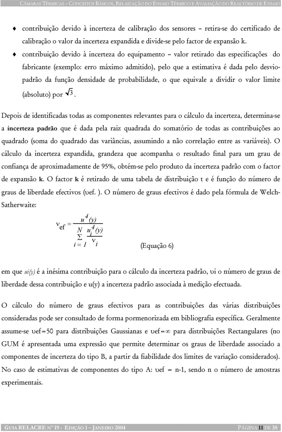 contribuição devido à incerteza do equipamento valor retirado das especificações do fabricante (exemplo: erro máximo admitido), pelo que a estimativa é dada pelo desviopadrão da função densidade de