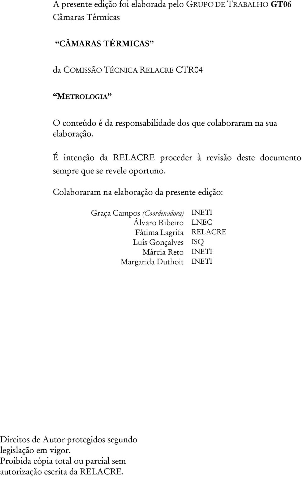 Colaboraram na elaboração da presente edição: Graça Campos (Coordenadora) INETI Álvaro Ribeiro LNEC Fátima Lagrifa RELACRE Luís Gonçalves ISQ Márcia