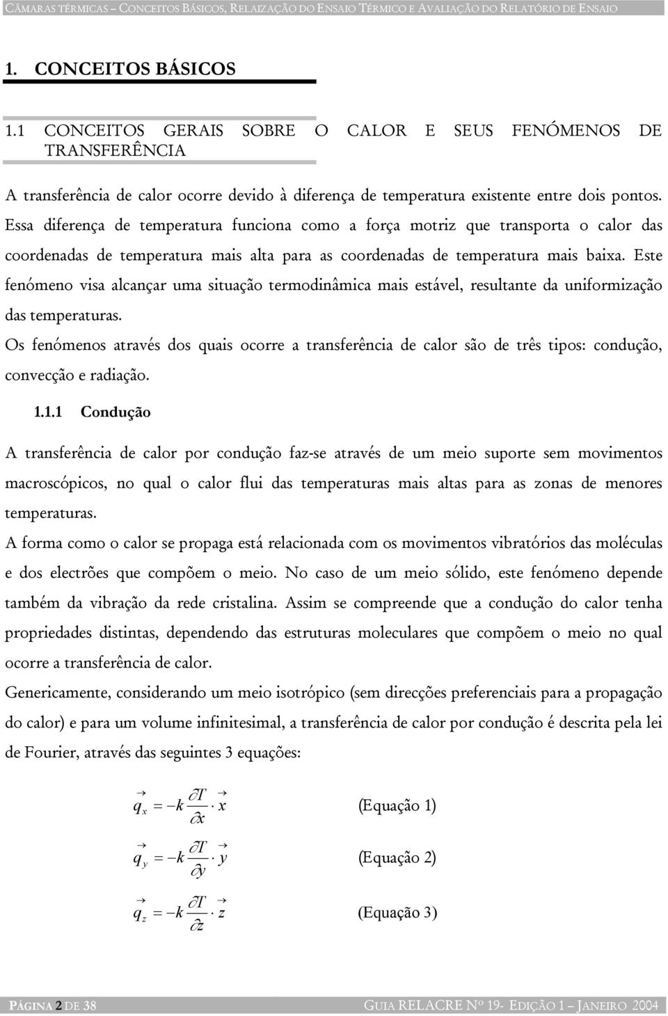 Essa diferença de temperatura funciona como a força motriz que transporta o calor das coordenadas de temperatura mais alta para as coordenadas de temperatura mais baixa.