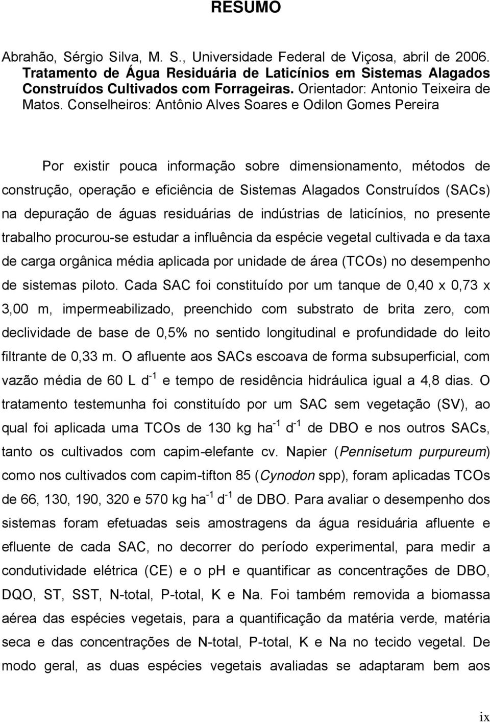 Conselheiros: Antônio Alves Sores e Odilon Gomes Pereir Por existir pouc informção sobre dimensionmento, métodos de construção, operção e eficiênci de Sistems Algdos Construídos (SACs) n depurção de