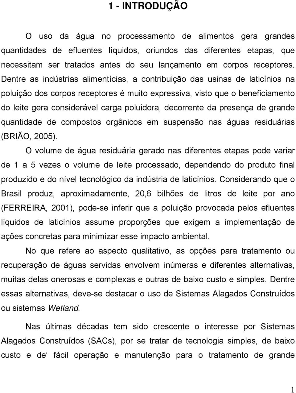 presenç de grnde quntidde de compostos orgânicos em suspensão ns águs residuáris (BRIÃO, 2005).