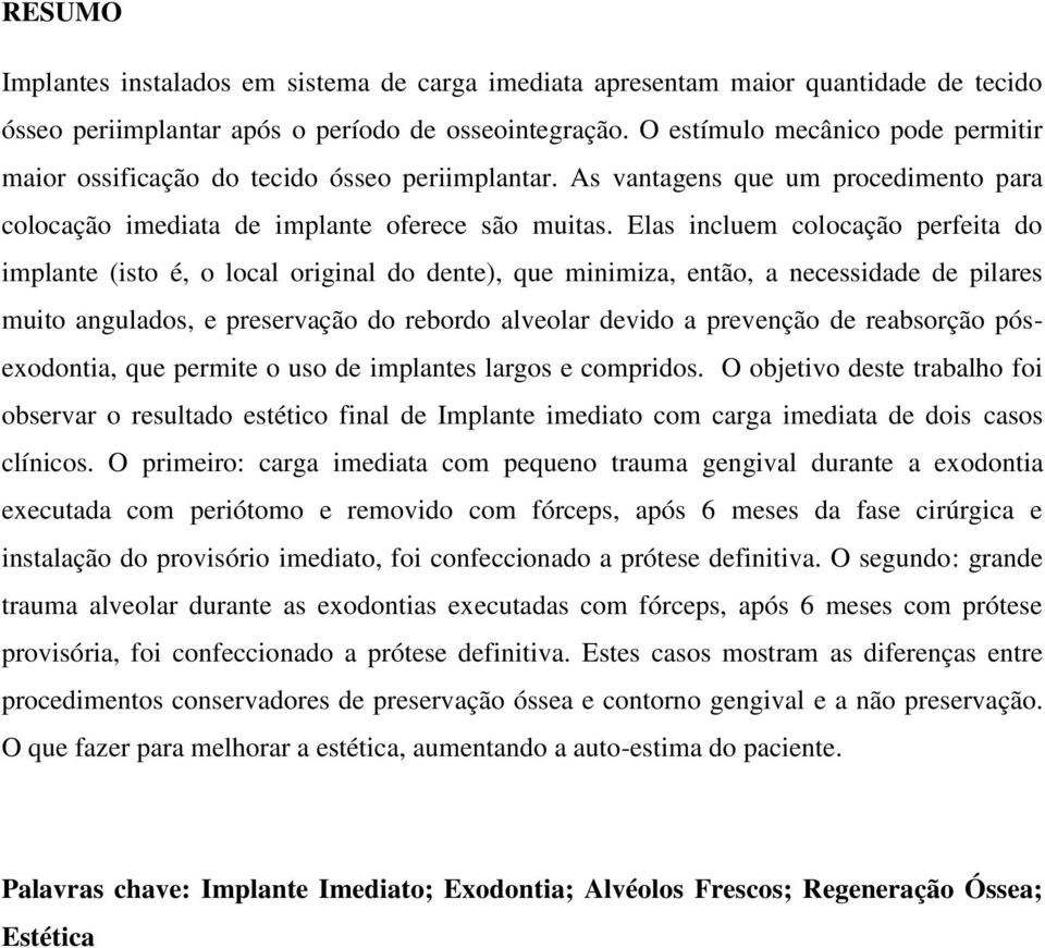 Elas incluem colocação perfeita do implante (isto é, o local original do dente), que minimiza, então, a necessidade de pilares muito angulados, e preservação do rebordo alveolar devido a prevenção de