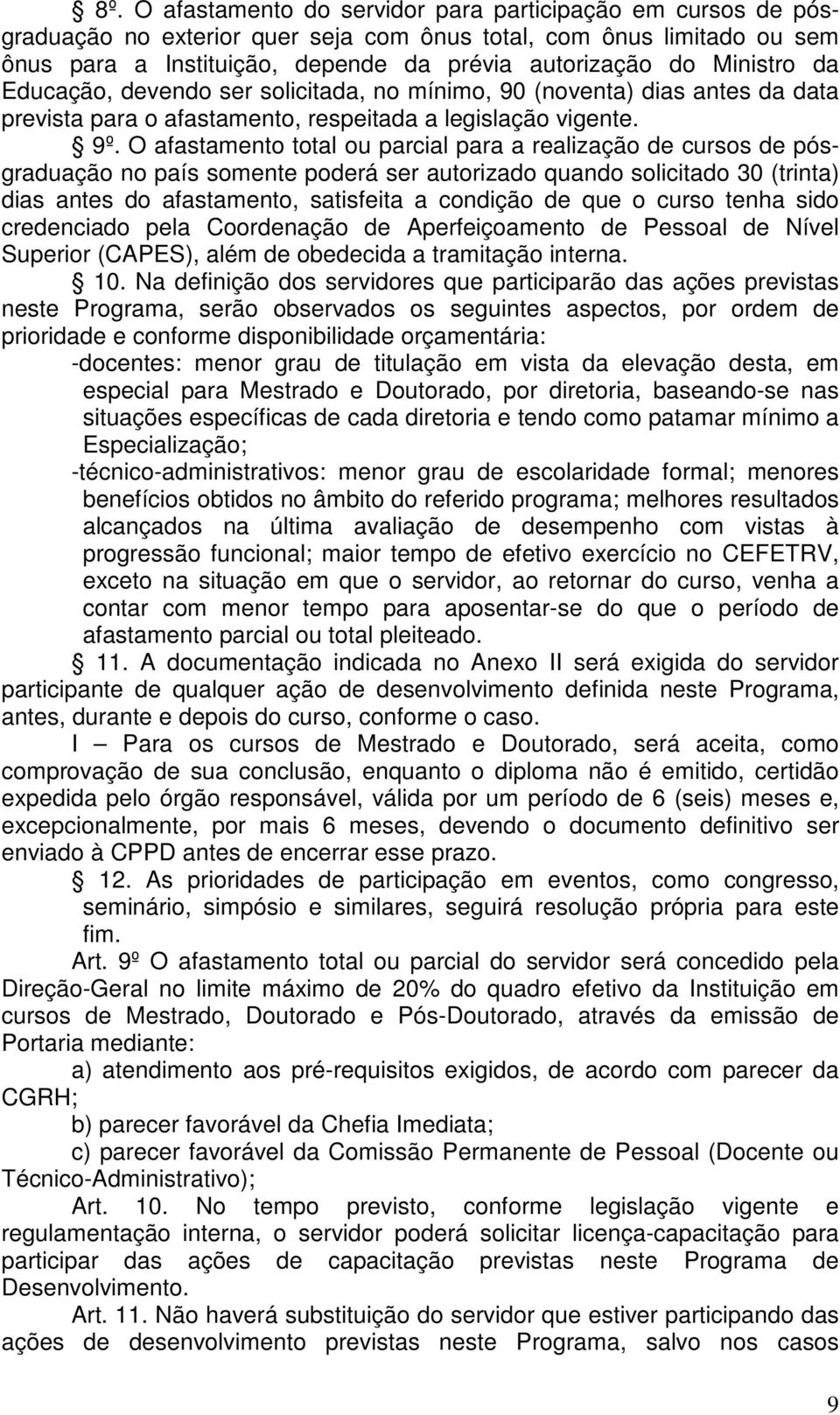 O afastamento total ou parcial para a realização de cursos de pósgraduação no país somente poderá ser autorizado quando solicitado 30 (trinta) dias antes do afastamento, satisfeita a condição de que