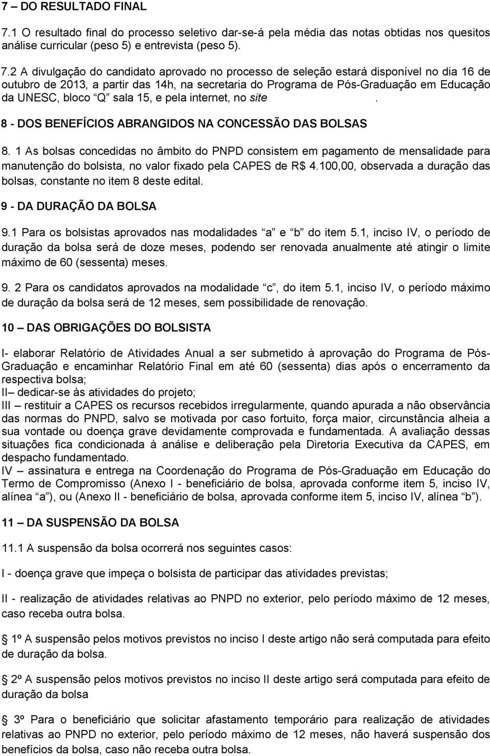 2 A divulgação do candidato aprovado no processo de seleção estará disponível no dia 16 de outubro de 2013, a partir das 14h, na secretaria do Programa de Pós-Graduação em Educação da UNESC, bloco Q