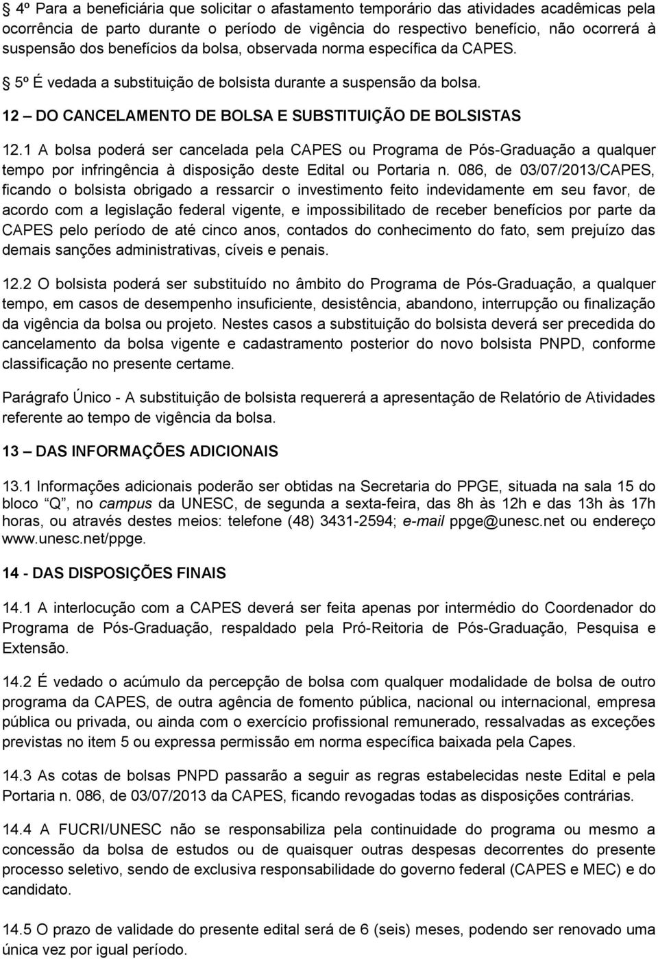 1 A bolsa poderá ser cancelada pela CAPES ou Programa de Pós-Graduação a qualquer tempo por infringência à disposição deste Edital ou Portaria n.