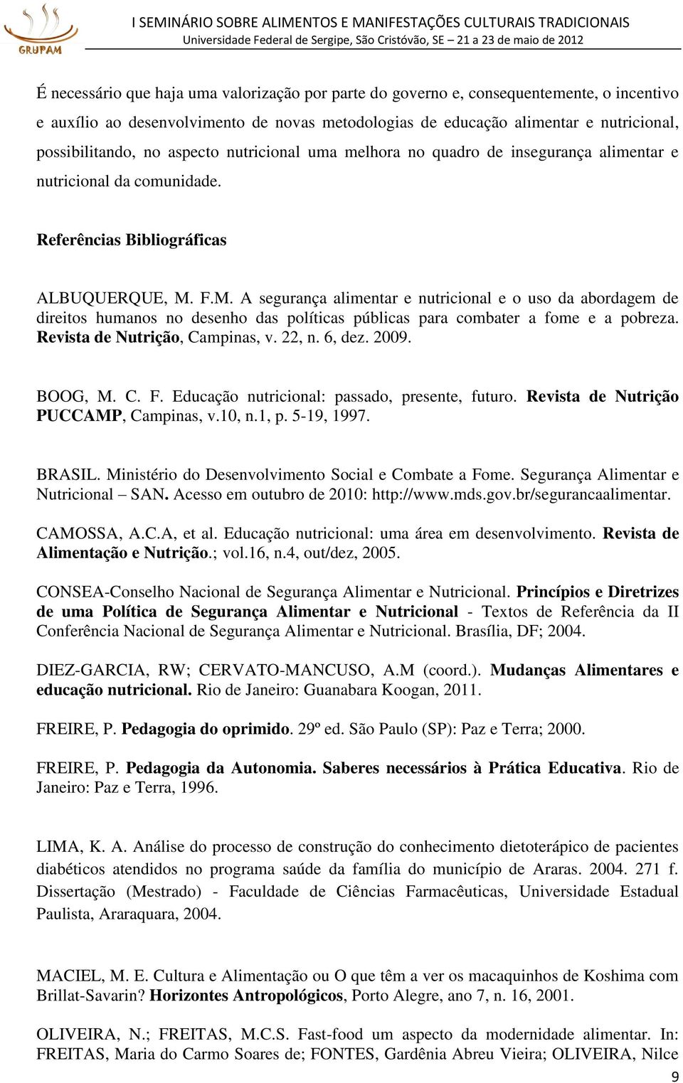 F.M. A segurança alimentar e nutricional e o uso da abordagem de direitos humanos no desenho das políticas públicas para combater a fome e a pobreza. Revista de Nutrição, Campinas, v. 22, n. 6, dez.