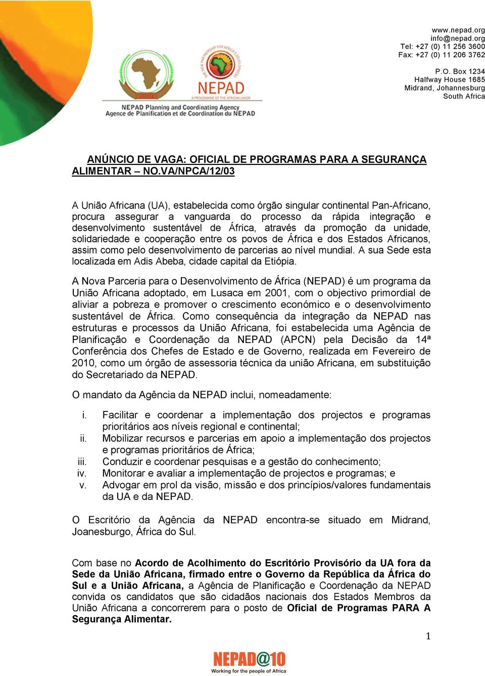 VA/NPCA/12/03 A União Africana (UA), estabelecida como órgão singular continental Pan-Africano, procura assegurar a vanguarda do processo da rápida integração e desenvolvimento sustentável de África,