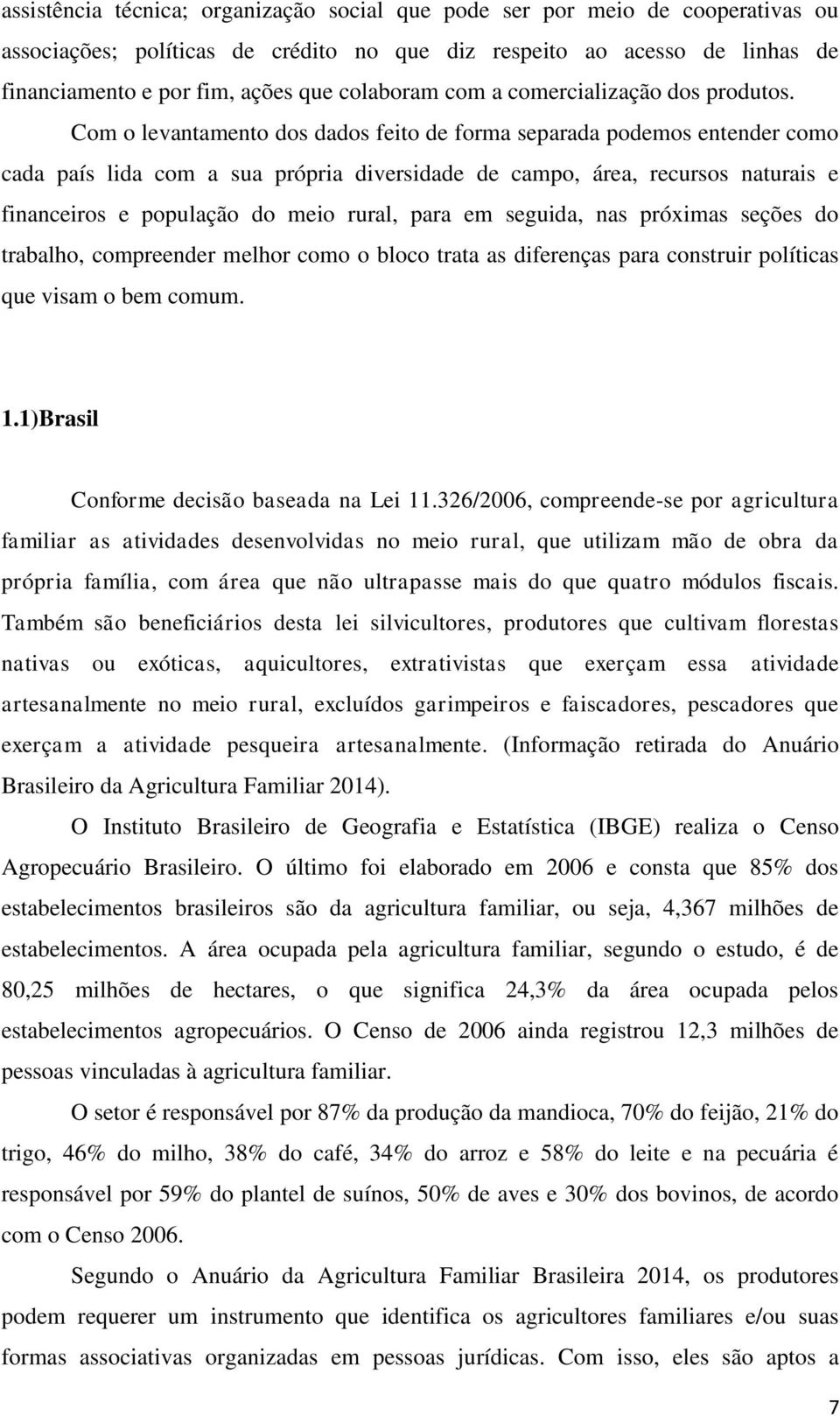 Com o levantamento dos dados feito de forma separada podemos entender como cada país lida com a sua própria diversidade de campo, área, recursos naturais e financeiros e população do meio rural, para