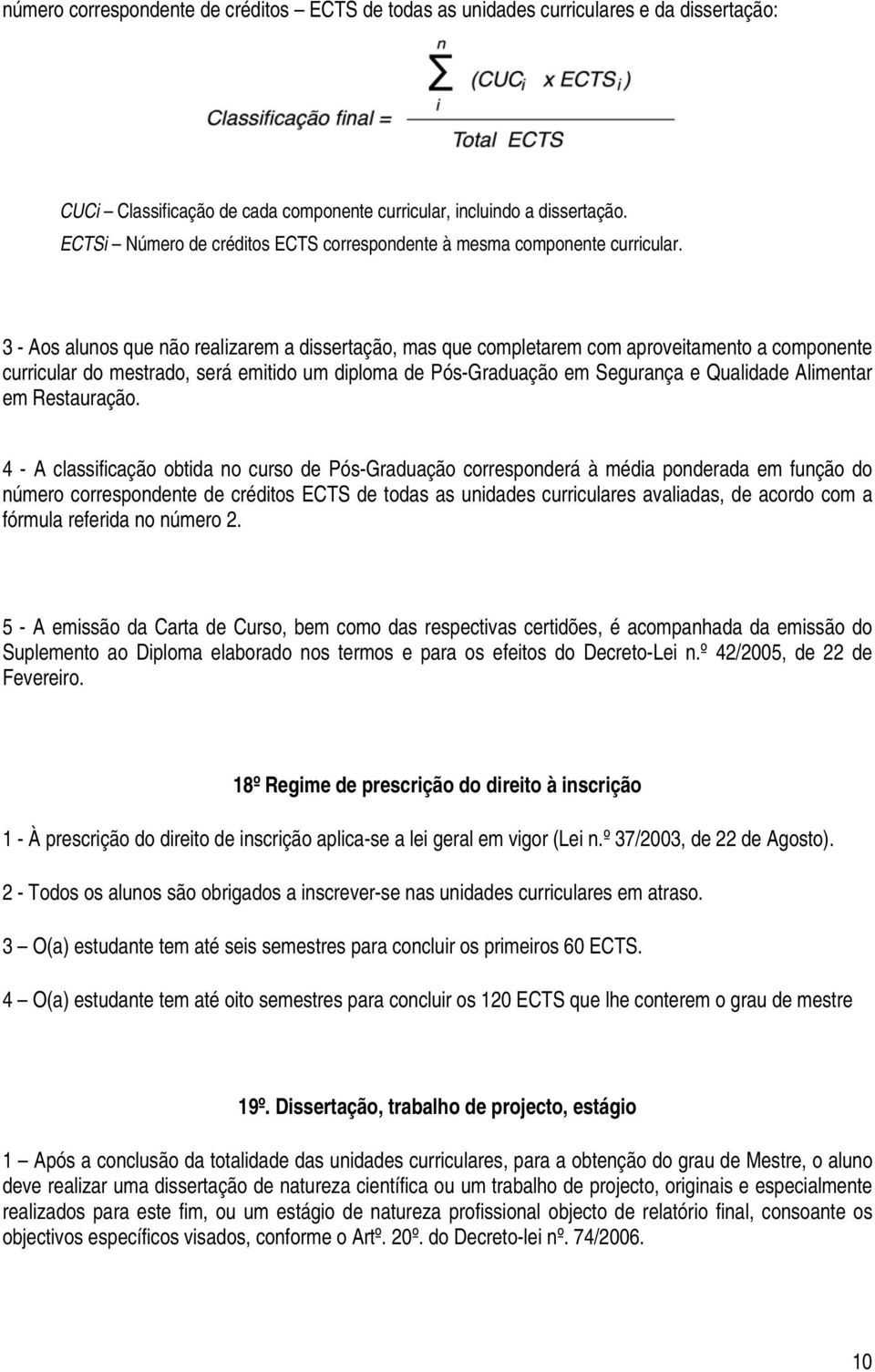 3 - Aos alunos que não realizarem a dissertação, mas que completarem com aproveitamento a componente curricular do mestrado, será emitido um diploma de Pós-Graduação em Segurança e Qualidade