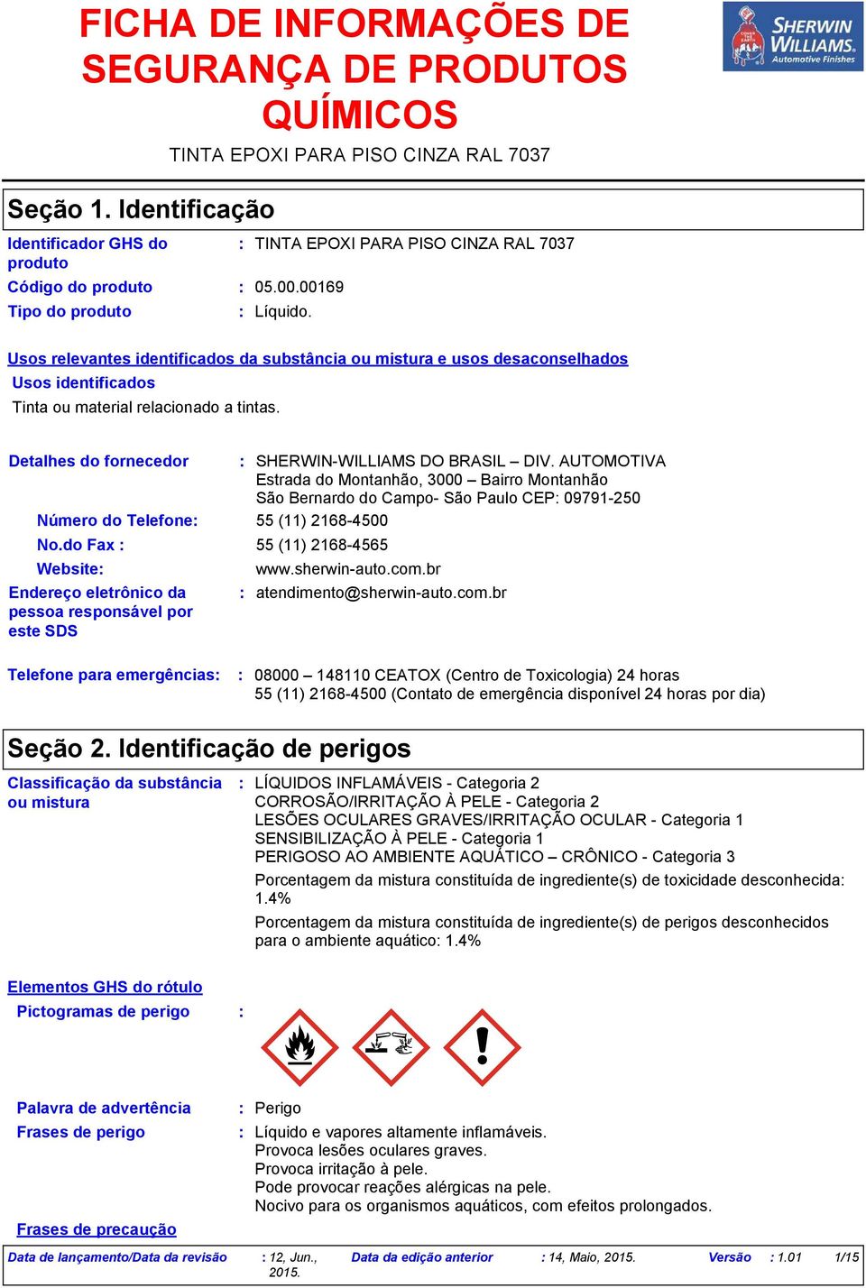 Detalhes do fornecedor Número do Telefone No.do Fax 55 (11) 21684565 Website Endereço eletrônico da pessoa responsável por este SDS SHERWINWILLIAMS DO BRASIL DIV.